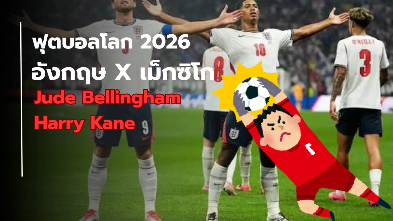 อังกฤษเหลือ 10 คน แต่ยังเชือดเม็กซิโก 3-2 เบลลิงแฮมเหมาคู่-เคนซัดจุดโทษ ลิ่วเจอนอร์เวย์รอบ 8 ทีม